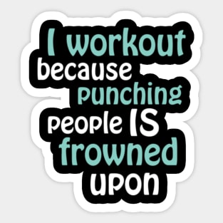 I Workout Because Punching People Is Frowned Upon Sticker